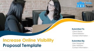 Increase Online Visibility
Proposal Template
Client Name
Submitted To
Client Name:
Client Address :
Contact Information :
Submitted By
User Assigned:
User Address :
Contact Information :
 