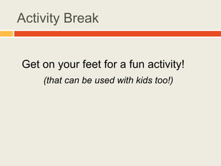 Activity Break
Get on your feet for a fun activity!
(that can be used with kids too!)
 