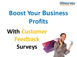 Boost Your Business
Profits
With Customer
Feedback
Surveys
 