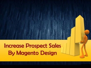 Increase Prospect Sales
  By Magento Design
 