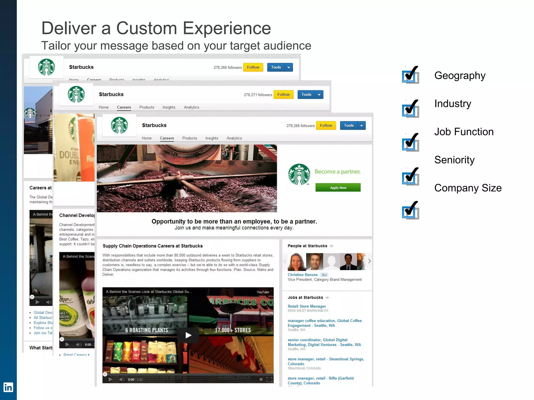 Geography
Industry
Job Function
Seniority
Company Size
Deliver a Custom Experience
Tailor your message based on your target audience
 