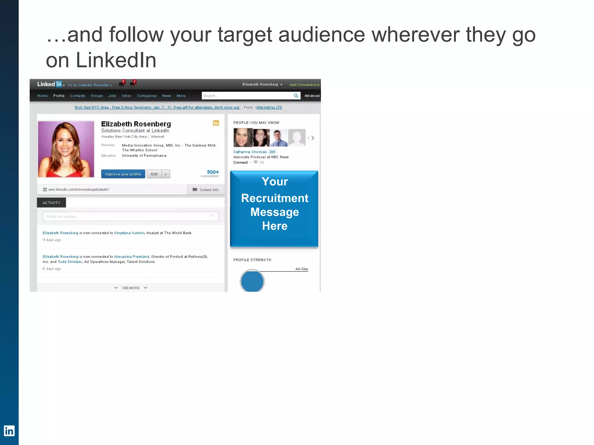 Your
Recruitment
Message
Here
…and follow your target audience wherever they go
on LinkedIn
 