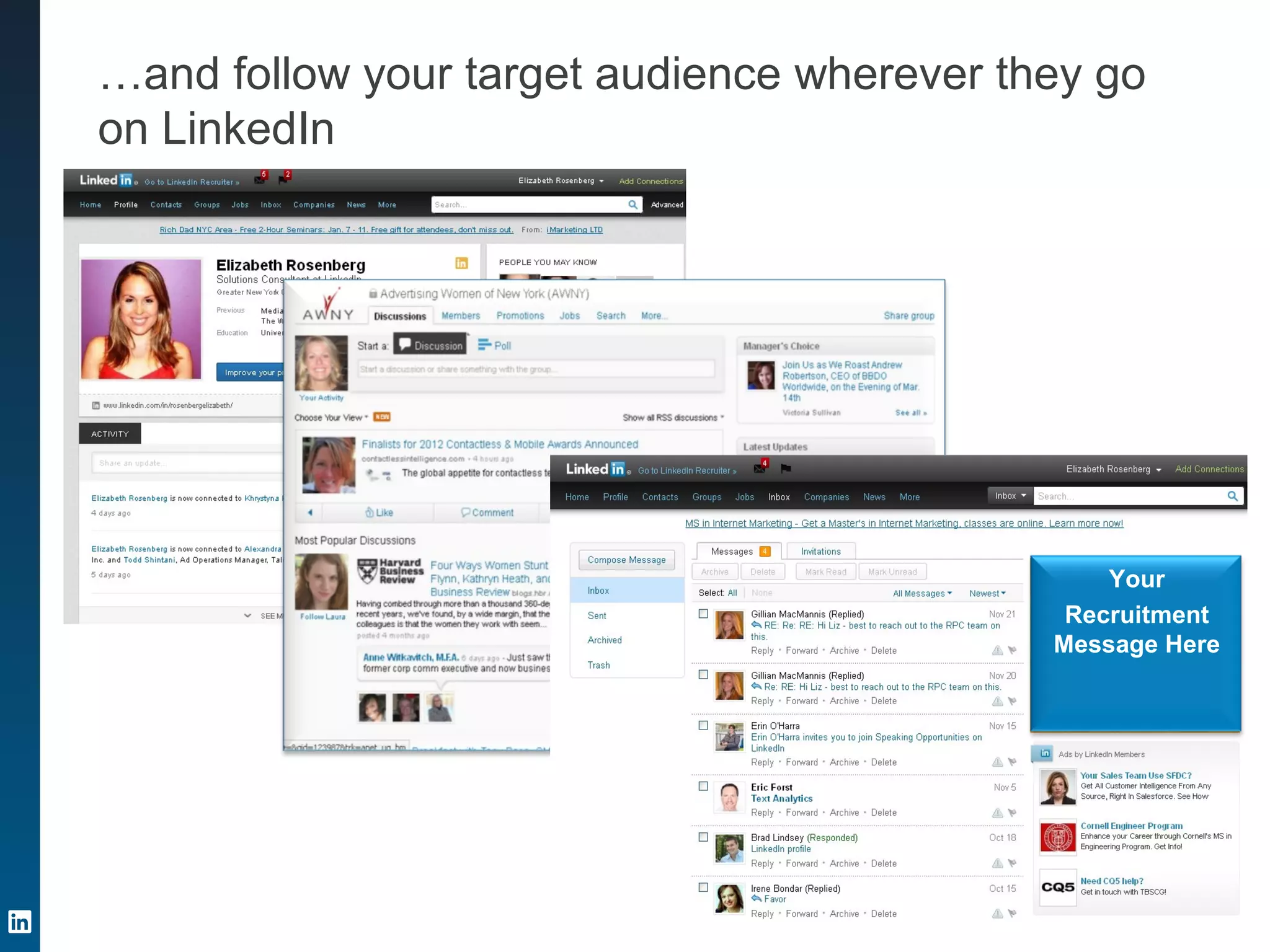 Your
Recruitment
Message
Here
Your
Recruitment
Message Here
…and follow your target audience wherever they go
on LinkedIn
Your
Recruitment
Message Here
 