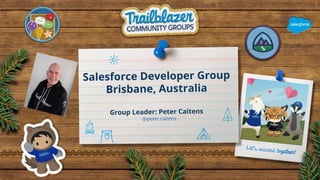 Salesforce Developer Group
Brisbane, Australia
@peter.caitens
Group Leader: Peter Caitens
 