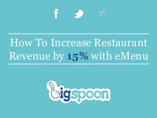 How To Increase Restaurant
Revenue by 15% with eMenu
 
