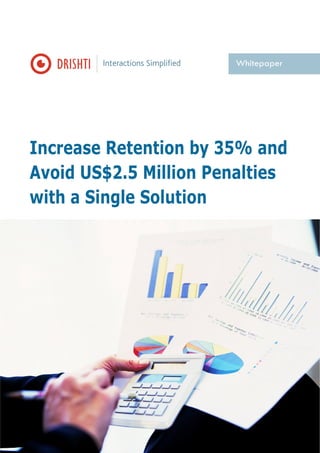 Interactions Simplified

Whitepaper

Increase Retention by 35% and
Avoid US$2.5 Million Penalties
with a Single Solution

 