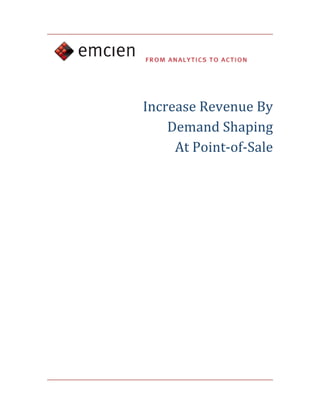  
 

                          
    Increase Revenue By  
        Demand Shaping  
         At Point‐of‐Sale 
                          
                          
                          
                          
                          
                          
                          
                          
                          
                          
 