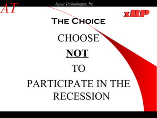 The Choice AT Agent Technologies, Inc. CHOOSE NOT   TO PARTICIPATE IN THE RECESSION 