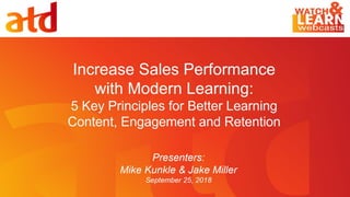 Presentation Title
Subhead Can Be Placed Here
Increase Sales Performance
with Modern Learning:
5 Key Principles for Better Learning
Content, Engagement and Retention
Presenters:
Mike Kunkle & Jake Miller
September 25, 2018
 