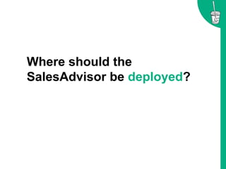 Where should the
SalesAdvisor be deployed?
 