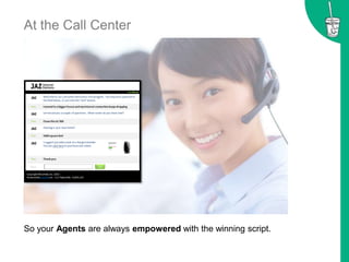At the Call Center
Your Agents are always empowered with the winning script.
 