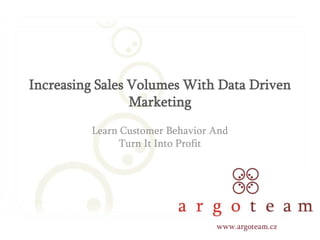 Increasing Sales Volumes With Data Driven Marketing Learn Customer Behavior And Turn It Into Profit 