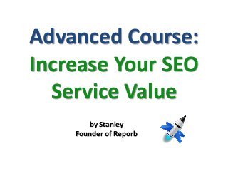 Advanced Course:
Increase Your SEO
Service Value
by Stanley
Founder of Reporb
 
