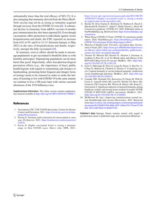 S. V. Subramanian, A. Kumar
1 3
substantially lower than the trial efficacy of 96% [7]. It is
also emerging that immunity derived from the Pfizer-BioN-
Tech vaccine may not be as strong as immunity acquired
through recovery from the COVID-19 virus [8]. A substan-
tial decline in immunity from mRNA vaccines 6-months
post immunization has also been reported [9]. Even though
vaccinations offers protection to individuals against severe
hospitalization and death, the CDC reported an increase
from 0.01 to 9% and 0 to 15.1% (between January to May
2021) in the rates of hospitalizations and deaths, respec-
tively, amongst the fully vaccinated [10].
In summary, even as efforts should be made to encour-
age populations to get vaccinated it should be done so with
humility and respect. Stigmatizing populations can do more
harm than good. Importantly, other non-pharmacological
prevention efforts (e.g., the importance of basic public
health hygiene with regards to maintaining safe distance or
handwashing, promoting better frequent and cheaper forms
of testing) needs to be renewed in order to strike the bal-
ance of learning to live with COVID-19 in the same manner
we continue to live a 100 years later with various seasonal
alterations of the 1918 Influenza virus.
Supplementary Information  The online version contains supplemen-
tary material available at https://​doi.​org/​10.​1007/​s10654-​021-​00808-7.
References
	 1.	 Vaccinations CDC. CDC COVID data tracker. Centers for Disease
Control and Prevention. 2021. https://​covid.​cdc.​gov/​covid-​data-​
track​er/#​vacci​natio​ns.
	 2.	 Nicolas E. Germany mulls restrictions for unvaccinated as cases
soar. EUobserver; 2021. https://​euobs​erver.​com/​coron​avirus/​
152534.
	3.	 Estrin D. Highly vaccinated Israel is seeing a dramatic
surge in New COVID cases. Here's why. NPR; 2021.
https://​www.​npr.​org/​secti​ons/​goats​andso​da/​2021/​08/​20/​
10296​28471/​highly-​vacci​nated-​israel-​is-​seeing-​a-​drama​
tic-​surge-​in-​new-​covid-​cases-​heres-​why.
	4.	 Ritchie H, Ortiz-Ospina E, Beltekian D, Mathieu E, Hasell J,
Macdonald B, Giattino C, Appel C, Rodés-Guirao L, Roser M.
Coronavirus pandemic (COVID-19). 2020. Published online at
OurWorldInData.org. Retrieved from: https://​ourwo​rldin​data.​org/​
coron​avirus.
	 5.	 White House COVID-19 Team. COVID-19 community profile
report. 2020. HealthData.gov. https://​healt​hdata.​gov/​Health/​
COVID-​19-​Commu​nity-​Profi​le-​Report/​gqxm-​d9w9.
	 6.	 Ministry of Health Israel. Two-dose vaccination data. Govern-
ment of Israel; 2021. https://​www.​gov.​il/​BlobF​older/​repor​ts/​vacci​
ne-​effic​acy-​safety-​follow-​up-​commi​ttee/​he/​files_​publi​catio​ns_​
corona_​two-​dose-​vacci​nation-​data.​pdf.
	7.	 Thomas SJ, Moreira ED, Kitchin N, Absalon J, Gurtman A,
Lockhart S, Perez JL, et al. Six Month safety and efficacy of the
BNT162b2 Mrna Covid-19 vaccine. MedRxiv. 2021. https://​doi.​
org/​10.​1101/​2021.​07.​28.​21261​159.
	 8.	 Gazit S, Shlezinger R, Perez G, Lotan R, Peretz A, Ben-Tov A,
Cohen D, Muhsen K, Chodick G, Patalon T. Comparing sars-
cov-2 natural immunity to vaccine-induced immunity: reinfections
versus breakthrough infections. MedRxiv. 2021. https://​doi.​org/​
10.​1101/​2021.​08.​24.​21262​415.
	9.	 Canaday DH, Oyebanji OA, Keresztesy D, Payne M, Wilk D,
Carias L, Aung H, Denis KS, Lam EC, Rowley CF, Berry SD,
Cameron CM, Cameron MJ, Wilson B, Balazs AB, King CL,
Gravenstein S. Significant reduction in humoral Immunity among
healthcare workers and nursing home residents 6 months AFTER
COVID-19 BNT162b2 mRNA vaccination. MedRxiv. 2021.
https://​doi.​org/​10.​1101/​2021.​08.​15.​21262​067.
	
10.	 McMorrow M. (rep.). Improving communications around vac-
cine breakthrough and vaccine effectiveness. 2021. Retrieved
from https://​conte​xt-​cdn.​washi​ngton​post.​com/​notes/​prod/​defau​lt/​
docum​ents/​8a726​408-​07bd-​46bd-​a945-​3af0a​e2f3c​37/​note/​57c98​
604-​3b54-​44f0-​8b44-​b148d​8f751​65.
Publisher's Note Springer Nature remains neutral with regard to
jurisdictional claims in published maps and institutional affiliations.
 