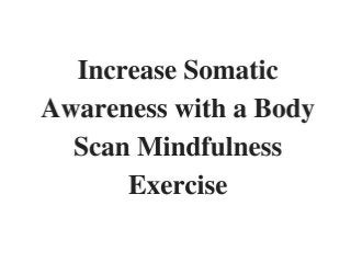 Increase Somatic Awareness with a Body Scan Mindfulness Exercise