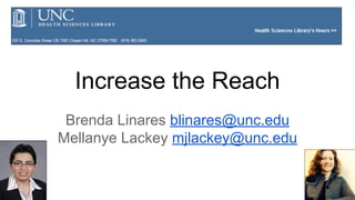 Increase the Reach 
Brenda Linares blinares@unc.edu 
Mellanye Lackey mjlackey@unc.edu 
 
