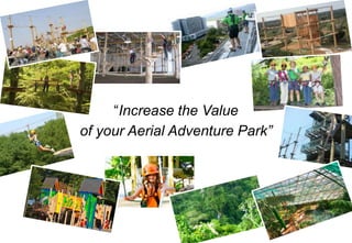 “Increase the Value
of your Aerial Adventure Park”




                                 1
 