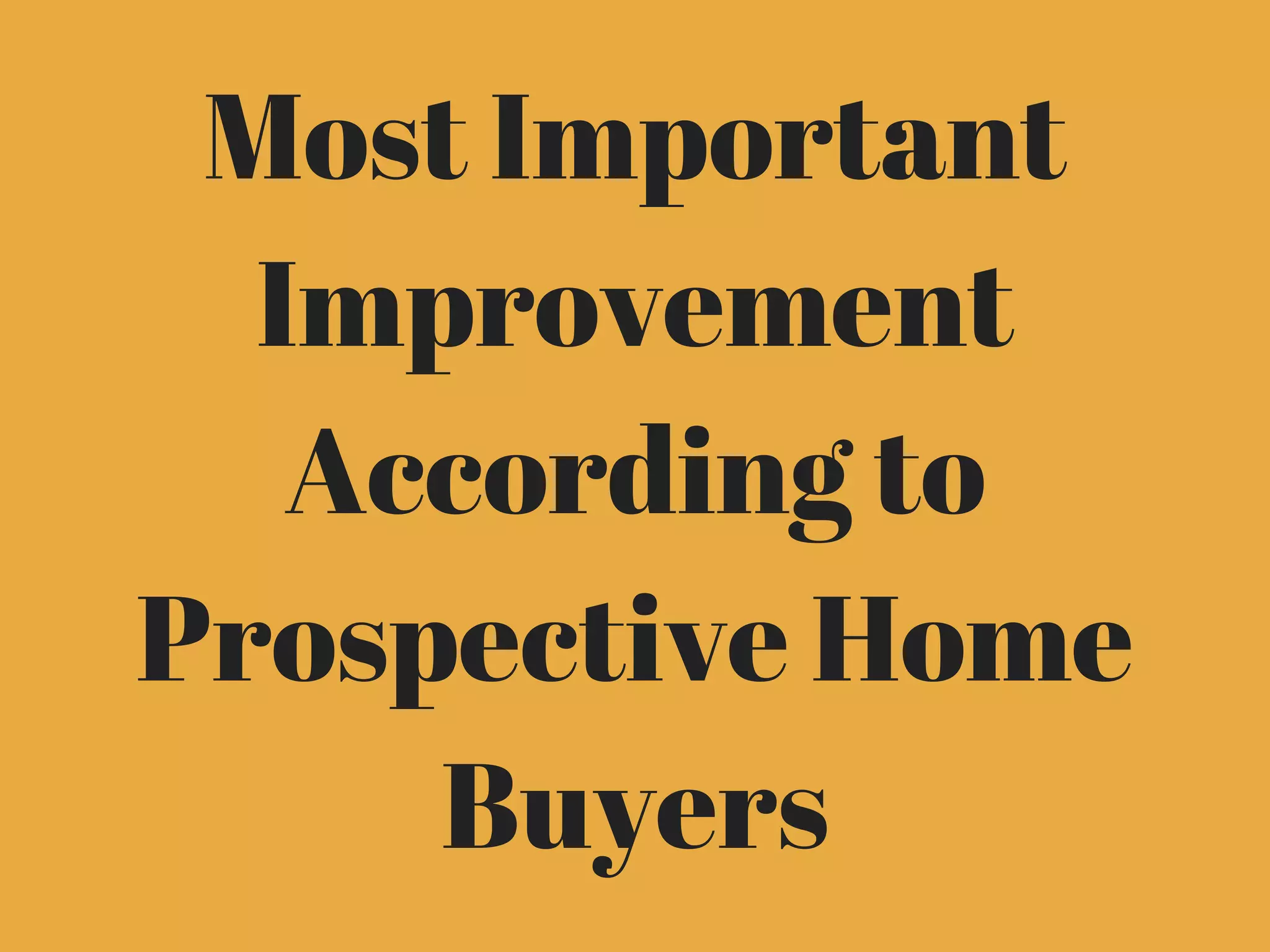 Most Important
Improvement
According to
Prospective Home
Buyers
 