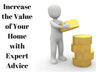 Increase
the Value
of Your
Home
with
Expert
Advice
 