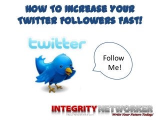 How To Increase Your
Twitter Followers Fast!
Follow
Me!
http://PattyScheeler.com
 
