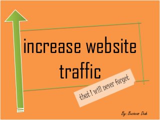 increase website
     traffic
             By: Business Dude
 