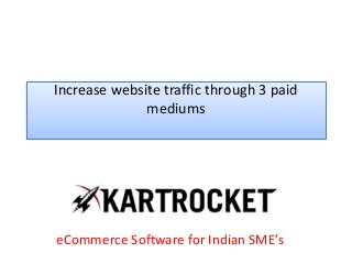 Increase website traffic through 3 paid
mediums
eCommerce Software for Indian SME’s
 