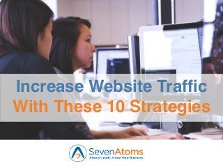 1
Increase Website Traffic
With These 10 Strategies
 