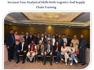 Increase Your AnalyticalSkillsWithLogistics And Supply
Chain Training
 