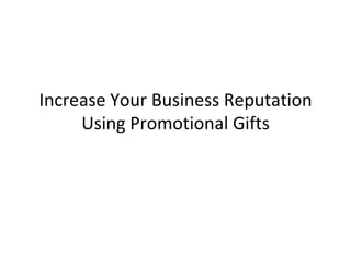 Increase Your Business Reputation Using Promotional Gifts 