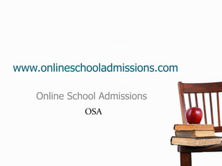 www.onlineschooladmissions.com

    Online School Admissions
              OSA
 