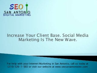 Increase Your Client Base. Social Media
Marketing Is The New Wave.
For help with your Internet Marketing in San Antonio, call us today at
(210) 526-1-SEO or visit our website at www.seosanantonioinc.com
 