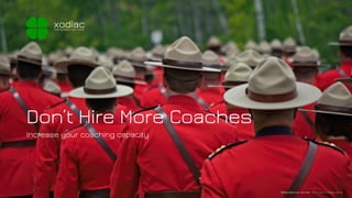 Don’t Hire More Coaches
Increase your coaching capacity
xodiacmaking every team thrive
© 2017, Xodiac Inc. All rights reserved.cb NicolasBlouin.com - Sea of Red
 