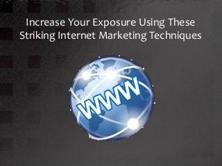 Increase Your Exposure Using These
Striking Internet Marketing Techniques
 