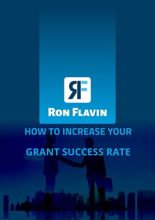 Ron Flavin
HOW TO INCREASE YOUR
GRANT SUCCESS RATE
 