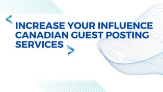 INCREASE YOUR INFLUENCE
CANADIAN GUEST POSTING
SERVICES
 