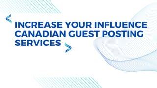 INCREASE YOUR INFLUENCE
CANADIAN GUEST POSTING
SERVICES
 