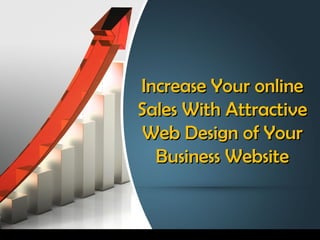 Increase Your online
Sales With Attractive
 Web Design of Your
  Business Website
 