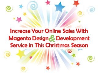 Increase Your Online Sales With
Magento Design Development
Service in This Christmas Season
 