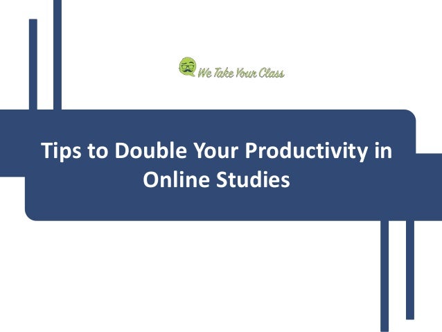 Tips to Double Your Productivity in
Online Studies
 