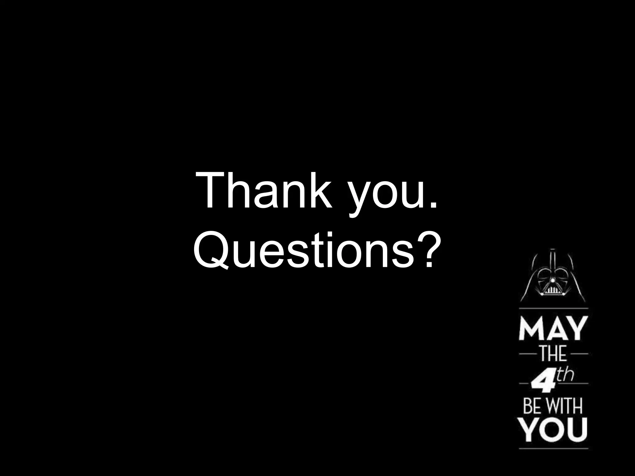Thank you.
Questions?
 
