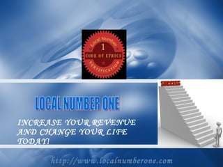 INCREASE YOUR REVENUE AND CHANGE YOUR LIFE TODAY! http://www.localnumberone.com LOCAL NUMBER ONE 