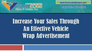www.thevisualedgesigns.com
Increase Your Sales Through
An Effective Vehicle
Wrap Advertisement
 