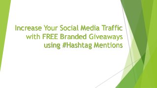 Increase Your Social Media Traffic
with FREE Branded Giveaways
using #Hashtag Mentions

 