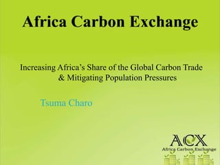 Increasing Africa’s Share of the Global Carbon Trade
           & Mitigating Population Pressures

     Tsuma Charo
 
