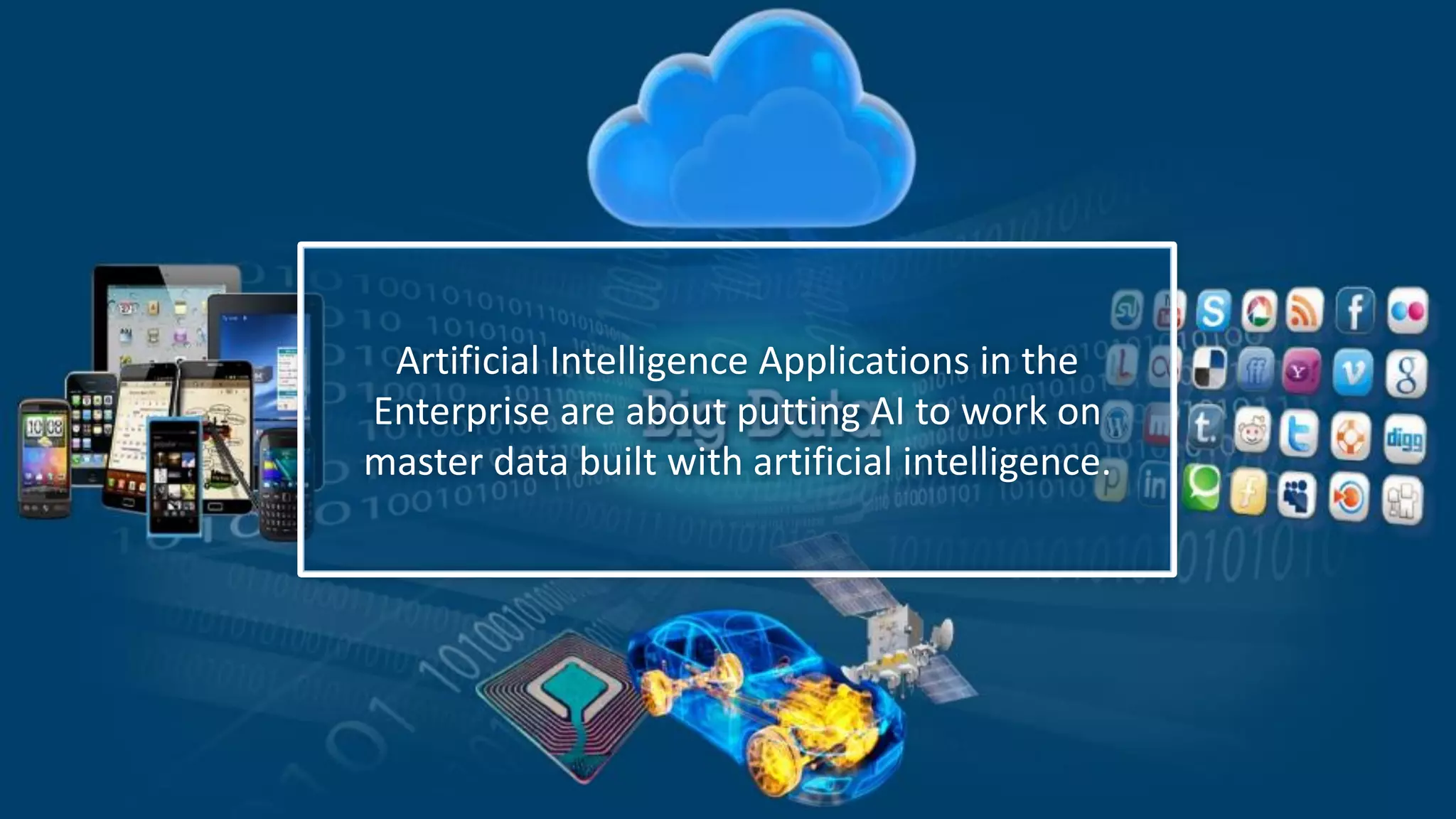 Artificial Intelligence Applications in the
Enterprise are about putting AI to work on
master data built with artificial intelligence.
 