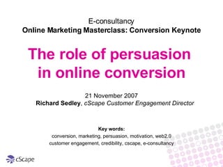 [object Object],[object Object],[object Object],[object Object],The role of persuasion  in online conversion E-consultancy Online Marketing Masterclass: Conversion Keynote 
