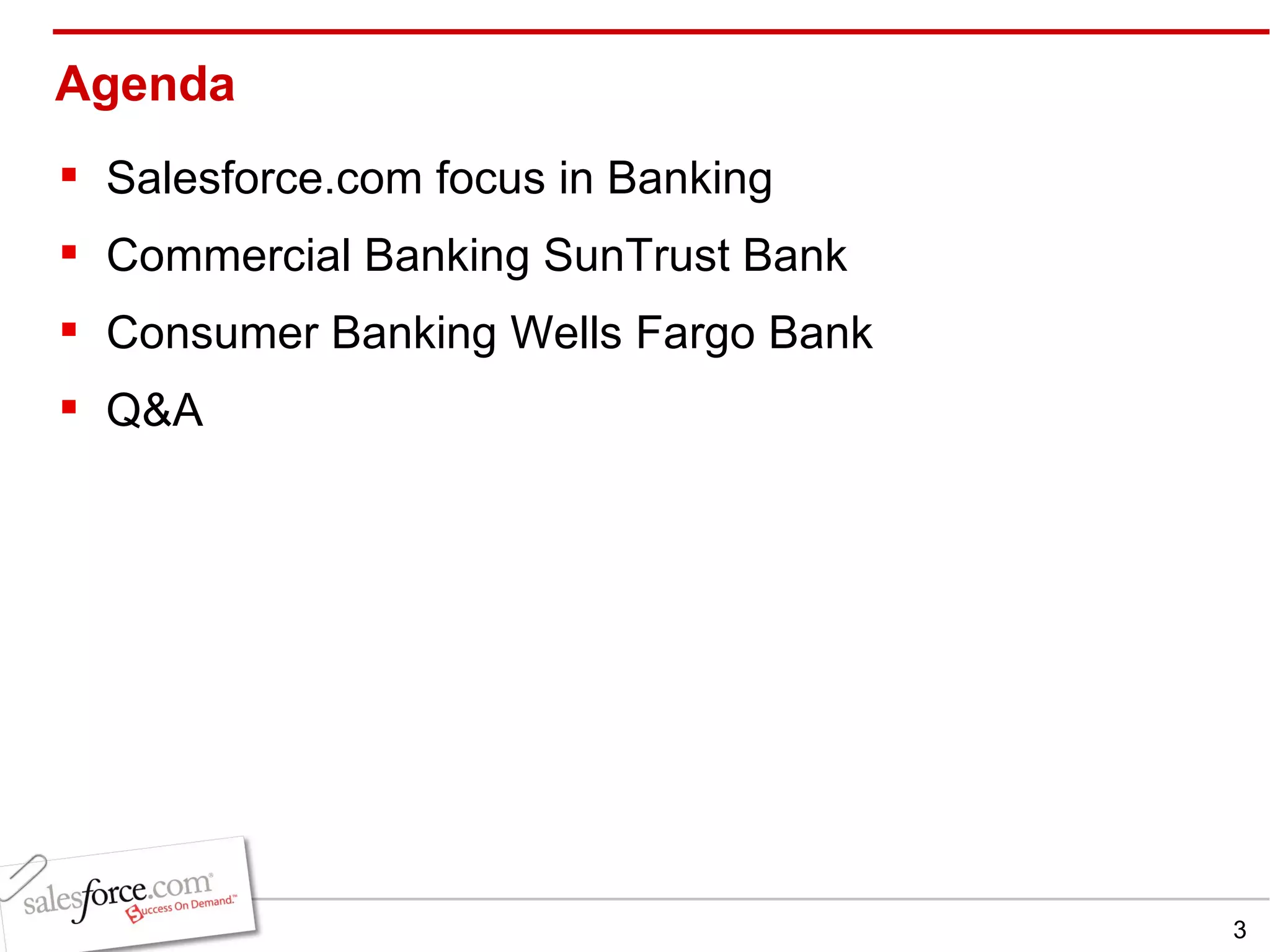 Agenda Salesforce.com focus in Banking  Commercial Banking SunTrust Bank  Consumer Banking Wells Fargo Bank  Q&A 