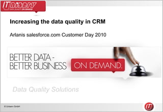 Increasing the data quality in CRM Arlanis salesforce.com Customer Day 2010 
