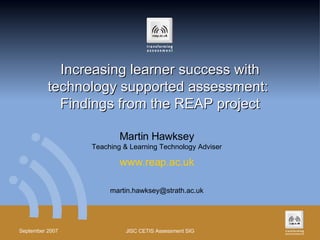 Increasing learner success with technology supported assessment:  Findings from the REAP project Martin Hawksey Teaching & Learning Technology Adviser www.reap.ac.uk [email_address] 