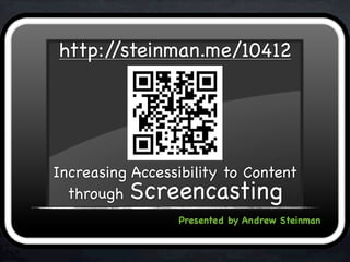 http://steinman.me/10412




Increasing Accessibility to Content
  through Screencasting
                  Presented by Andrew Steinman
 
